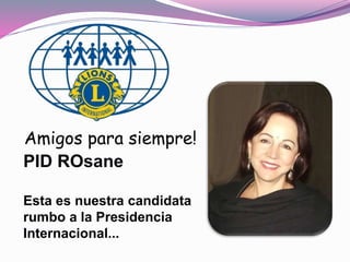PID ROsane
Esta es nuestra candidata
rumbo a la Presidencia
Internacional...
Amigos para siempre!
 