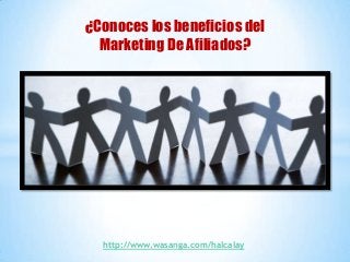 ¿Conoces los beneficios del
  Marketing De Afiliados?




  http://www.wasanga.com/halcalay
 