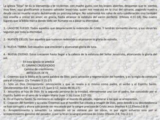 La iglesia “Sinaí” te da la bienvenida y te recibimos con mucho gusto, con los brazos abiertos, deseamos que te sientas
muy bien, aquí glorificamos a nuestro salvador Jesucristo, quien nos resacató en la cruz del calvario, pagando nuestra
deuda con su muerte vicaria derramando su preciosa sangre. No solamente nos salva de esta condenación sino también
nos enseña a crecer en amor, en gracia, hasta alcanzar la estatura del varón perfecto. (Efesios 4:11-14). Hay cuatro
lugares que la biblia marca donde todo ser humano va a pasar su eternidad.

1.- LAGO DE FUEGO: Todos aquellos que despreciaron la redención de Cristo. Y tendrán tormento eterno, y sus obras les
seguirán por toda la eternidad.

2.- NUEVOS CIELOS: Son aquellos que tuvieron redención y alcanzaron la gloria de estrella.

3.- NUEVA TIERRA: Son aquellos que crecieron y alcanzaron gloria de luna.

4.- NUEVA CIUDAD: Estos crecieron hasta llegar a la cabeza de la estatura del Señor Jesucristo, alcanzando la gloria del
sol.
                 En esta Iglesia se predica
                 EL CAMINO CRUCIFICADO
                   Camino de crecimiento
                    ARTICULOS DE FE
1.- Creemos que la Biblia es la santa palabra de Dios: para salvación y regeneración del hombre, y es la regla de conducta
para el cristiano. (2a Timoteo 3:15-17)
2.- Sólo un Dios Omnipotente: omnisciente y que se revela a si mismo como padre, el verbo y el Espíritu Santo.
(Deuteronomio 6:4; 1a Juan 5:17; Juan 1:12; Isaías 48:16-17)
3.- Jesucristo el hijo de Dios: Es la segunda persona de la trinidad, eternamente uno con el padre, fue concebido por el
Espíritu Santo en el seno de la virgen María (Juan 3:16; Lucas 1:27-35)
4.- En el Espíritu Santo: Su ministerio es redargüir al mundo de pecado, regenerar a los que se arrepientan.
5.- Creación del hombre y su caída: Creemos que el hombre fue creado a imagen de Dios, pero debido a su desobediencia
se hizo corrupto y ahora solo puede ser rescatado por la sangre preciosa de Cristo Jesús (Hechos 4:12,Efesios2:8-9)
6.- Arrepentimiento y salvación: La salvación no se obtiene por las obras, ni por algún esfuerzo sino por el
arrepentimiento genuino del pecador, y por la fe en la sangre preciosa de Cristo (Efesios 2:8, Tito 2:11)
 