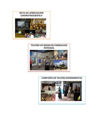 RUTA DE APRECIACION
CINEMATROGRÁFICA
TEATRO UN MEDIO DE FORMACION
INTEGRAL
COMPAÑÍA DE TEATRO EXPERIMENTAL
 