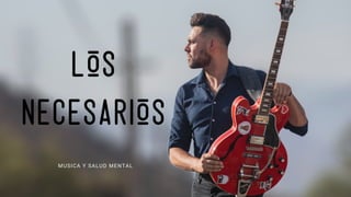 LOS
NECESARIOS
MUSICA Y SALUD MENTAL
 