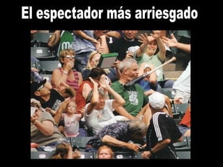 El espectador más arriesgado 