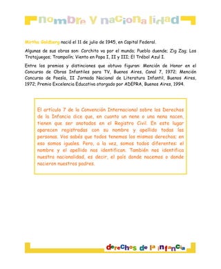 Mirtha Goldberg nació el 11 de julio de 1945, en Capital Federal.
Algunas de sus obras son: Corchito va por el mundo; Pueb...