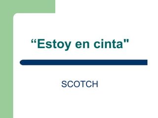 “ Estoy en cinta"   SCOTCH   