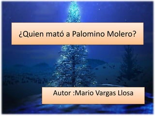 ¿Quien mató a Palomino Molero?




        Autor :Mario Vargas Llosa
 