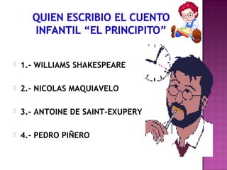    1.- WILLIAMS SHAKESPEARE

   2.- NICOLAS MAQUIAVELO

   3.- ANTOINE DE SAINT-EXUPERY

   4.- PEDRO PIÑERO
 