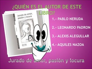1.- PABLO NERUDA

2.- LEONARDO PADRON

3.- ALEXIS ALEGULLAR

4.- AQUILES NAZOA
 