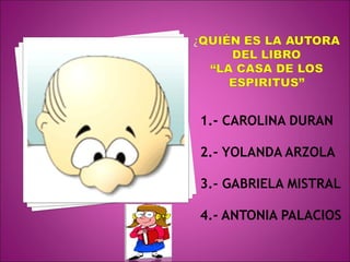 1.- CAROLINA DURAN

2.- YOLANDA ARZOLA

3.- GABRIELA MISTRAL

4.- ANTONIA PALACIOS
 