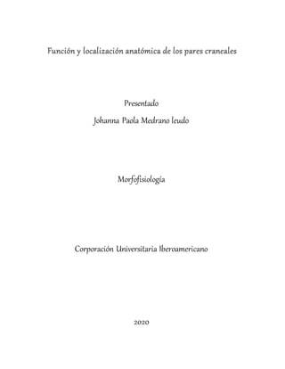 Función y localización anatómica de los pares craneales
Presentado
Johanna Paola Medrano leudo
Morfofisiología
Corporación Universitaria Iberoamericano
2020
 