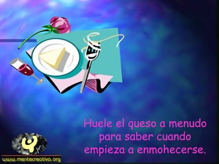 Huele el queso a menudo para saber cuando empieza a enmohecerse. 