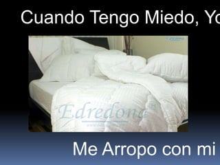 Cuando Tengo Miedo, Yo




     Me Arropo con mi
 