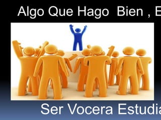 Algo Que Hago Bien , E




   Ser Vocera Estudia
 