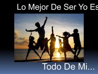 Lo Mejor De Ser Yo Es




      Todo De Mi...
 