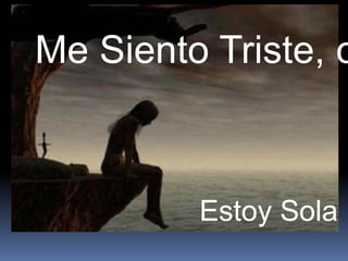 Me Siento Triste, c



         Estoy Sola
 