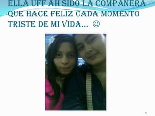 Ella Uff Ah Sido La Compañera
Que Hace Feliz Cada momento
trIstE DE MI vIDa… 




                            17
 