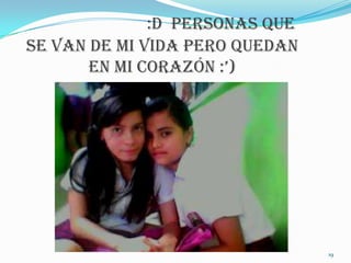 :D Personas Que
Se Van De Mi Vida Pero Quedan
       En MI Corazón :’)




                                19
 