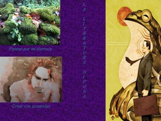 Pasear por mi tierruca
Crear con acuarelas
L
A
L
I
T
E
R
A
T
U
R
A
N
I
P
O
N
A
 