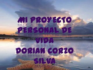 MI PROYECTO PERSONAL DE VIDA  DORIAN CORZO SILVA  