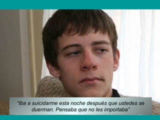 “Iba a suicidarme esta noche después que ustedes se
duerman. Pensaba que no les importaba”
 