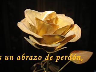 Es un abrazo de perdón,