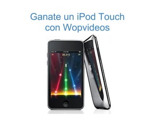 Ganate un iPod Touch con Wopvideos 
