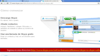 Ingresa en esta direccion:http://www.skype.com/intl/es/features/allfeatures/skype-to-skype-calls/