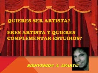 QUIERES SER ARTISTA?

ERES ARTISTA Y QUIERES
COMPLEMENTAR ESTUDIOS?




      BIENVENID@ A AVART!!!
 