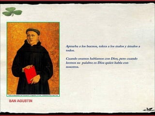 Aprueba a los buenos, tolera a los malos y ámalos a todos. Cuando oramos hablamos con Dios, pero cuando leemos su  palabra es Dios quien habla con nosotros. 
