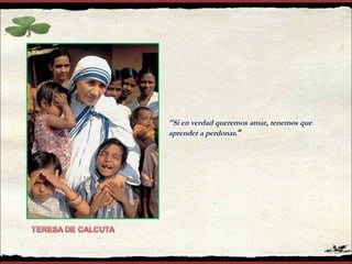 "Si en verdad queremos amar, tenemos que aprender a perdonar .” 