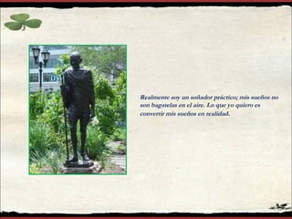 Realmente soy un soñador práctico; mis sueños no son bagatelas en el aire. Lo que yo quiero es convertir mis sueños en realidad . 