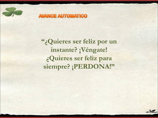 “ ¿Quieres ser feliz por un instante? ¡Véngate! ¿Quieres ser feliz para siempre? ¡PERDONA!” 