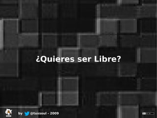 by @tuxsoul - 2009
¿Quieres ser Libre?
 