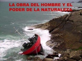 LA OBRA DEL HOMBRE Y EL PODER DE LA NATURALEZA 