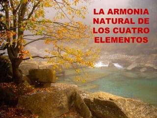 LA ARMONIA NATURAL DE LOS CUATRO ELEMENTOS 