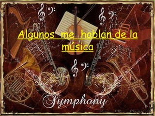 Algunos  me  hablan de la música 