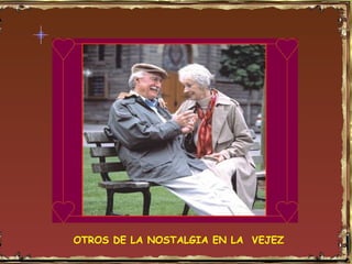 OTROS DE LA NOSTALGIA EN LA VEJEZ
 