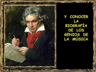 Y CONOCER
    LA
BIOGRAFÍA
  DE LOS
GENIOS DE
LA MÚSICA
 