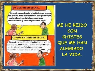ME HE REIDO
    CON
  CHISTES
QUE ME HAN
 ALEGRADO
  LA VIDA.
 