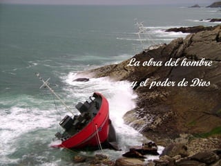 La obra del hombre
y el poder de Dios
 
