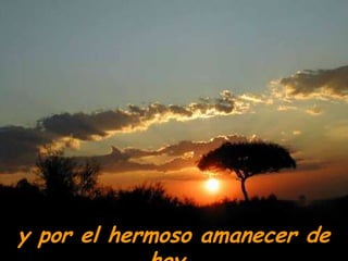 y por el hermoso amanecer de

 