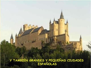 Y TAMBIÉN GRANDES Y PEQUEÑAS CIUDADES
ESPAÑOLAS

 