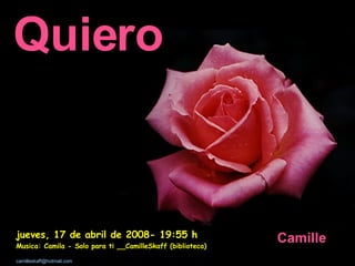[email_address] martes, 2 de junio de 2009 -  18:17  h Musica: Camila - Solo para ti __CamilleSkaff (biblioteca) Quiero   Camille 