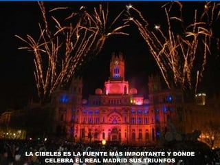 LA CIBELES ES LA FUENTE MÁS IMPORTANTE Y DONDE CELEBRA EL REAL MADRID SUS TRIUNFOS