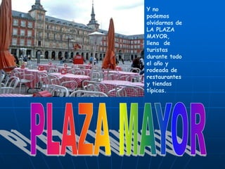 Y no podemos olvidarnos de LA PLAZA MAYOR, llena  de turistas durante todo el año y rodeada de restaurantes y tiendas típicas.PLAZA MAYOR