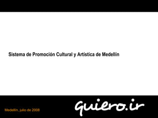 Sistema de Promoción Cultural y Artística de Medellín




Medellín, julio de 2008
 