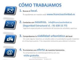 Cómo crear una empresa:sociedad limitada1. Denominación social provisional. (el nombre de la Empresa)DONDE: Registro Mercantil CentralSE PUEDE TRAMITAR POR INTERNET2. Abrir una cuenta en el banco.Hay que depositar el importe del capital social de la empresa. IMPORTANTE: Solicitar la certificación acreditativa para el notario.3. Redactar los Estatutos sociales de la Empresa. (descárgatelos en nuestra web)4. Escritura de constitución de la Empresa. En la notaria.5. Solicitar el CIF provisional.Con la escritura de constitución ya podemos ir a Hacienda para solicitar nuestro CIF. IMPORTANTE: Podemos en el mismo impreso 036, comunicar a Hacienda:Inicio de la actividad.Declaración previa al inicio de operaciones (para poder deducirnos del IVA de los gastos que vamos haciendo previos al inicio de la actividad).CURIOSIDAD: Podemos solicitar el CIF provisional antes de escriturar. Debemos ir a hacienda y con el 036 rellenar “Sociedad en constitución”. Necesitamos adjuntar la Certificación acreditativa de la denominación social y fotocopia del DNI. 6. Pagar Impuestos.Debemos pagar el Impuesto de Transmisiones Patrimoniales y Actos Jurídicos Documentados. 7. Registro mercantil.IMPORTANTE: Hay que liquidar el registro y cuando la escritura esté registrada, nos llamaran para recoger la escritura.8.Volver a Hacienda.Tenemos que obtener el CIF “definitivo”.9. Seguridad Social.Una vez que estamos dados de alta en el IAE, hay que acudir a una delegación de la Seguridad Social. Para:Solicitar código de cuenta de cotización de la Empresa.Dar de alta a algún trabajador.  10.Abrir un Centro de Trabajo.La empresa que tenga una actividad en un local en concreto, deberá abrir un centro de trabajo.DONDE: Inspección Provincial de Trabajo (en la Comunidad de Madrid en la C/ Ramírez de Arellano, 19) Se sella el libro de visitas.DOCUMENTACIÓN: Comprar libro de visitas (es un libro marrón que venden en estancos y algunas librerías) DESPUES DEBEMOS ABRIR EL CENTRO DE TRABAJO:DONDE: Trabajo de la Comunidad Autónoma (en Madrid, C/ Princesa nº 5)DOCUMENTACIÓN: aportar que hemos contratado un servicio de prevención ajeno.© Seguridad Estructural SL  ·   www.licenciaactividad.es  ·  91 630 15 77