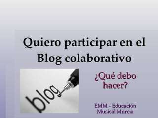 Quiero participar en el Blog colaborativo ¿Qué debo hacer? EMM - Educación Musical Murcia 