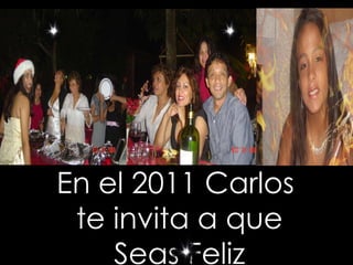 En el 2011 Carlos  te invita a que Seas Feliz 