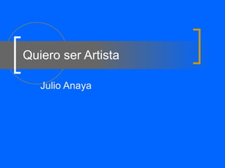 Quiero ser Artista Julio Anaya 