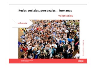 Redes sociales, personales… humanas
                          voluntarios

Inﬂuencia
 